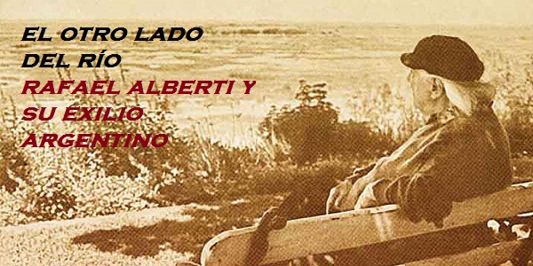 EL OTRO RÍO. Rafael Alberti y su exilio argentino