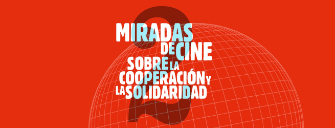 II Ciclo Miradas de Cine sobre la Cooperación y la Solidaridad.